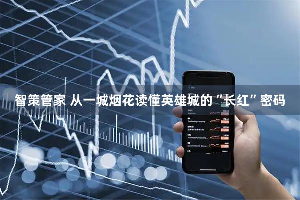 智策管家 从一城烟花读懂英雄城的“长红”密码